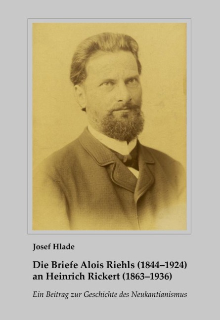 Die Briefe Alois Riehls (1844-1924) an Heinrich Rickert (1863-1936) - Josef Hlade