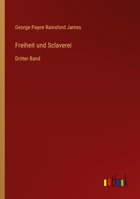 Freiheit und Sclaverei - George Payne Rainsford James