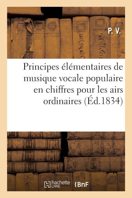 Principes Élémentaires de Musique Vocale Populaire En Chiffres Pour Les Airs Ordinaires - P. V.