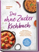 Cover-Bild zum Titel 'Das ohne Zucker Kochbuch: Mit leckeren, schnellen zuckerfreien Rezepten in kürzester Zeit gesund & nachhaltig abnehmen ohne Verzicht - inkl. 30-Tage-Ernährungsplan + 5 Bonus E-Books' von 'Herbert Groß'