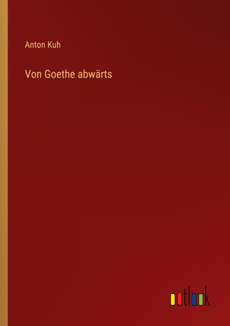 Von Goethe abwärts - Anton Kuh