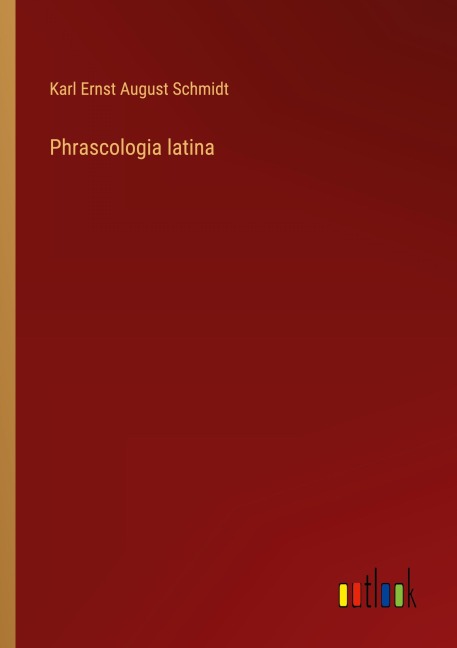 Phrascologia latina - Karl Ernst August Schmidt