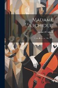 Cover-Bild zum Titel 'Madame L'Archiduc: Opera Bouffe in Three Acts' von 'Jacques Offenbach'