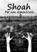 Shoah - Per non dimenticare... - Le Parche Edizioni