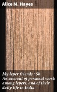 Cover-Bild zum Titel 'My leper friends : An account of personal work among lepers, and of their daily life in India' von 'Alice M. Hayes'
