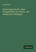 Cover-Bild zum Titel 'Elementargrammatik, nebst Übungsstücken zur Gemein- oder Weltsprache (Pasilingua)' von 'Paul Steiner'