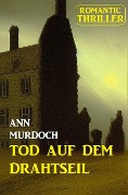 ¿Tod auf dem Drahtseil: Romantic Thriller - Ann Murdoch