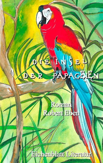 Die Insel der Papageien - Robert Eben