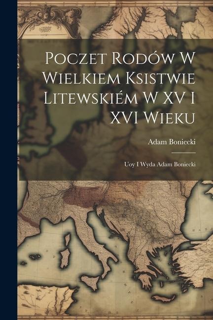 Poczet rodów w Wielkiem Ksistwie Litewskiém w XV i XVI wieku: Uoy i wyda Adam Boniecki - Adam Boniecki