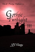 Dark Poetry, Volume 5: Gothic Twilight III - J J Ginty