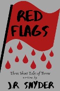 Red Flags: Three Short Tales of Terror - J. R. Snyder