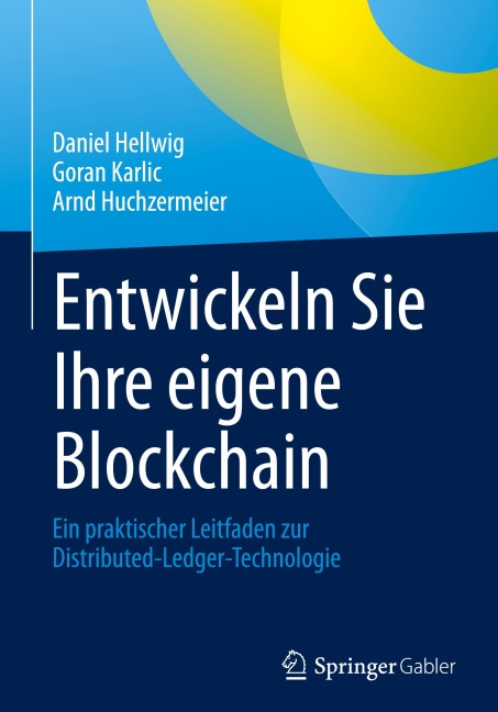 Entwickeln Sie Ihre eigene Blockchain - Daniel Hellwig, Arnd Huchzermeier, Goran Karlic