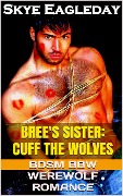 Bree's Sister: Cuff the Wolves (BDSM BBW Werewolf Romance) - Skye Eagleday