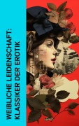 Cover-Bild zum Titel 'Weibliche Leidenschaft: Klassiker der Erotik' von 'Anne Charlotte Leffler, John Cleland, Restif De La Bretonne, Pierre Choderlos De Laclos, Gustave Flaubert'