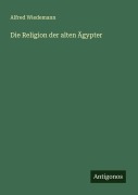 Cover-Bild zum Titel 'Die Religion der alten Ägypter' von 'Alfred Wiedemann'