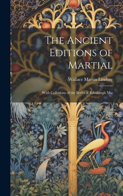 The Ancient Editions of Martial: With Collations of the Berlin & Edinburgh Mss - Wallace Martin Lindsay