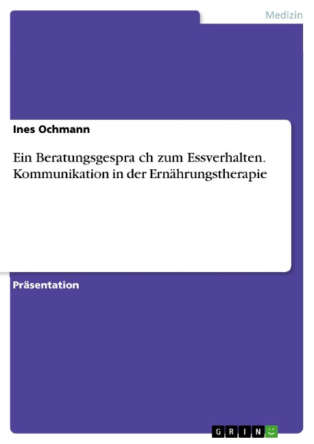 Ein Beratungsgespra¿ch zum Essverhalten. Kommunikation in der Ernährungstherapie - Ines Ochmann