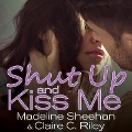 Cover-Bild zum Titel 'Shut Up and Kiss Me Lib/E' von 'Madeline Sheehan, Claire C. Riley'