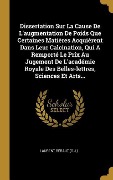 Cover-Bild zum Titel 'Dissertation Sur La Cause De L'augmentation De Poids Que Certaines Matières Acquièrent Dans Leur Calcination, Qui A Remporté Le Prix Au Jugement De L'académie Royale Des Belles-lettres, Sciences Et Arts...' von 'Laurent Béraut (s J'