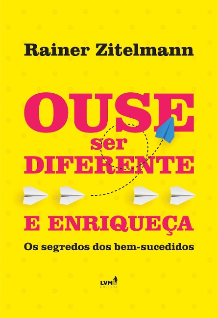 Ouse ser diferente e enriqueça - Rainer Zitelmann