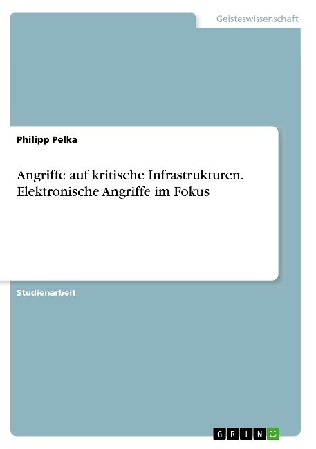 Angriffe auf kritische Infrastrukturen. Elektronische Angriffe im Fokus - Philipp Pelka
