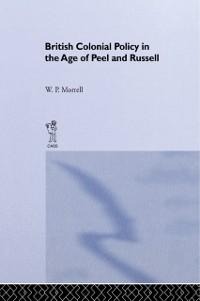 British Colonial Policy in the Age of Peel and Russell - W. P. Morrell