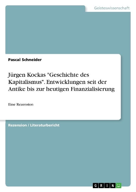 Jürgen Kockas "Geschichte des Kapitalismus". Entwicklungen seit der Antike bis zur heutigen Finanzialisierung - Pascal Schneider