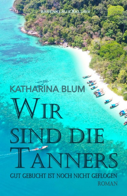 Wir sind die Tanners - Gut gebucht ist noch lange nicht geflogen - Katharina Blum
