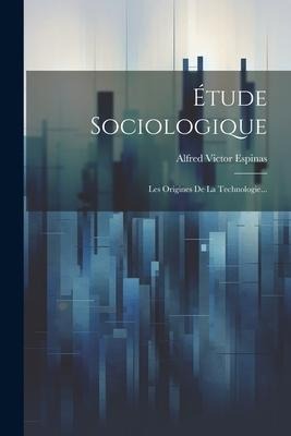 Étude Sociologique: Les Origines De La Technologie... - Alfred Victor Espinas