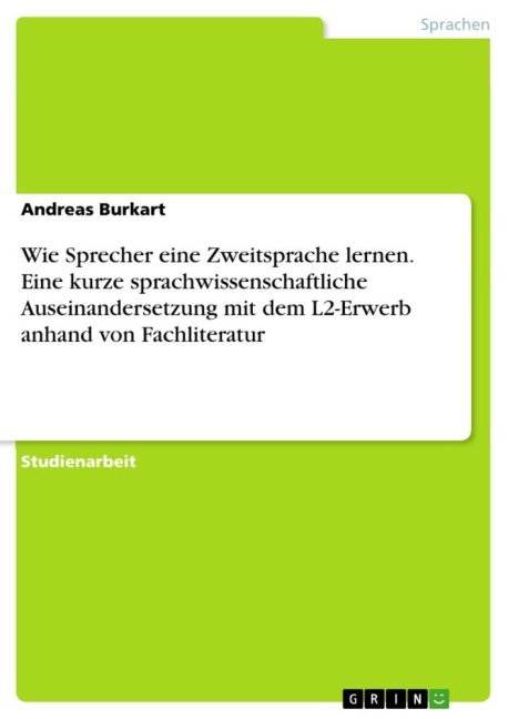 Wie Sprecher eine Zweitsprache lernen. Eine kurze sprachwissenschaftliche Auseinandersetzung mit dem L2-Erwerb anhand von Fachliteratur - Andreas Burkart