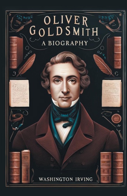 Oliver Goldsmith A Biography - Washington Irving
