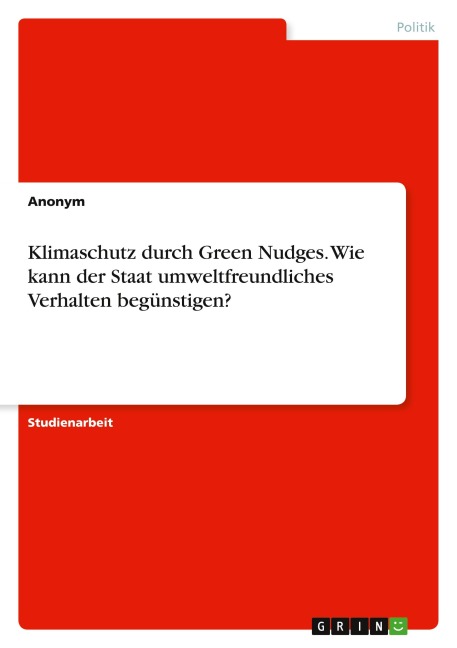 Klimaschutz durch Green Nudges. Wie kann der Staat umweltfreundliches Verhalten begünstigen? - Anonymous