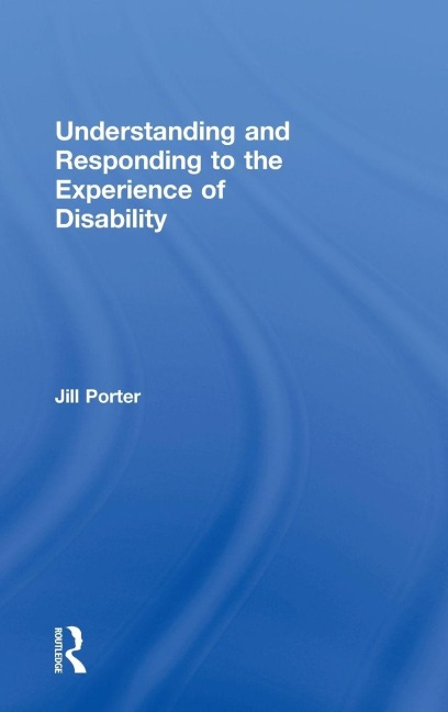 Understanding and Responding to the Experience of Disability - Jill Porter