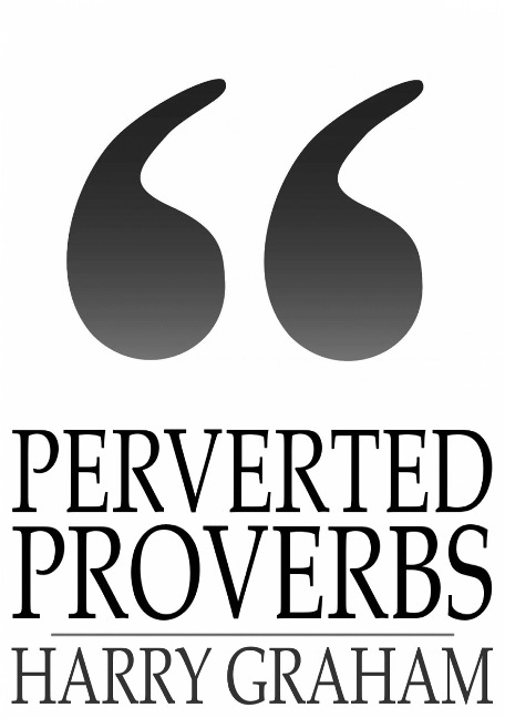 Perverted Proverbs - Harry Graham