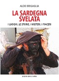 Cover-Bild zum Titel 'La Sardegna svelata. I luoghi, le storie, i misteri, i piaceri' von 'Aldo Brigaglia'