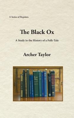 The Black Ox: A Study in the History of a Folk-Tale - Archer Taylor