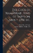 The Code of Hammurabi, King of Babylon, About 2250 B.C. - Robert Francis Harper