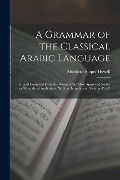Cover-Bild zum Titel 'A Grammar of the Classical Arabic Language; tr. and Compiled From the Works of the Most Approved Native or Naturalized Authorities, With an Introducti' von 'Mortimer Sloper Howell'