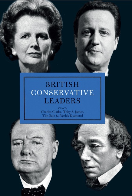 British Conservative Leaders - Charles Clarke, Toby S. James, Tim Bale, Patrick Diamond