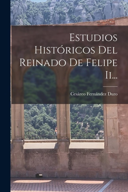 Estudios Históricos Del Reinado De Felipe Ii... - Cesáreo Fernández Duro