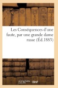 Cover-Bild zum Titel 'Les Conséquences d'Une Faute, Par Une Grande Dame Russe' von 'Sans Auteur'