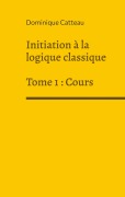 Cover-Bild zum Titel 'Initiation à la logique classique' von 'Dominique Catteau'