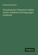 Cover-Bild zum Titel 'Die katholische Volkspartei in Baden und ihr Verhältnis zum Kriege gegen Frankreich' von 'Reinhold Baumstark'
