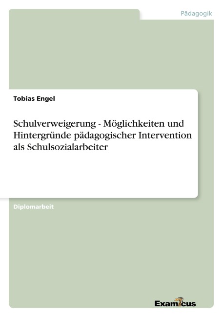 Schulverweigerung - Möglichkeiten und Hintergründe pädagogischer Intervention als Schulsozialarbeiter - Tobias Engel