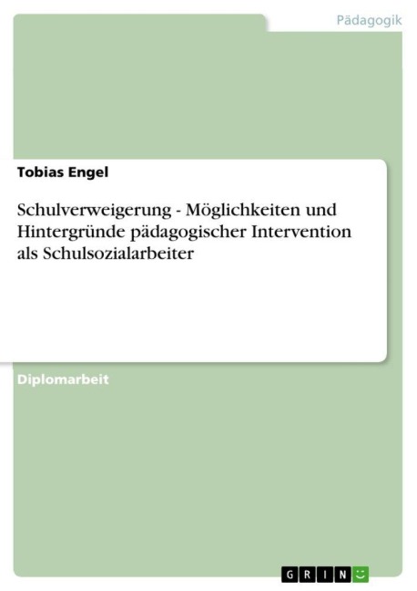 Schulverweigerung - Möglichkeiten und Hintergründe pädagogischer Intervention als Schulsozialarbeiter - Tobias Engel