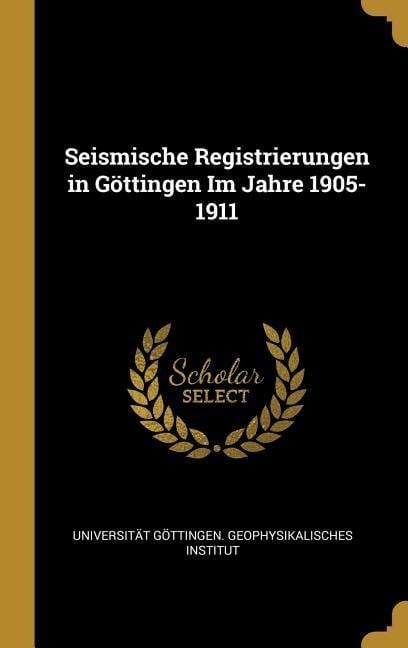 Seismische Registrierungen in Göttingen Im Jahre 1905-1911 - 