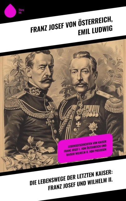 Die Lebenswege der letzten Kaiser: Franz Josef und Wilhelm II. - Franz Josef von Österreich, Emil Ludwig