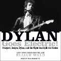 Dylan Goes Electric!: Newport, Seeger, Dylan, and the Night That Split the Sixties - Elijah Wald