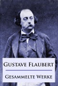 Cover-Bild zum Titel 'Gustave Flaubert - Gesammelte Werke' von 'Gustave Flaubert'