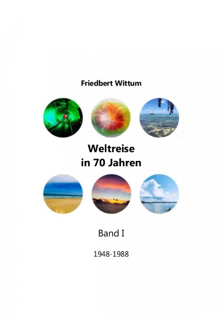 Weltreise in 70 Jahren - Band I - Friedbert Wittum